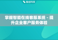 掌握智能在线客服系统 - 提升企业客户服务体验