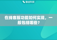 在线客服功能如何实现，一般包括哪些？