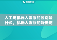 人工与机器人客服的区别是什么，机器人客服的好处与缺点