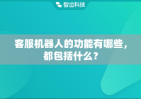 客服机器人的功能有哪些，都包括什么？