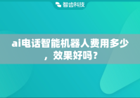 ai电话智能机器人费用多少，效果好吗？
