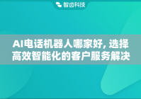 AI电话机器人哪家好, 选择高效智能化的客户服务解决方案