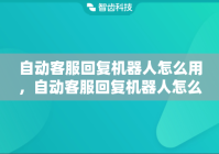 自动客服回复机器人怎么用，自动客服回复机器人怎么设置