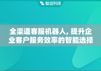 全渠道客服机器人, 提升企业客户服务效率的智能选择