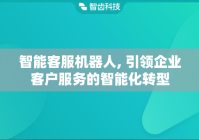 智能客服机器人, 引领企业客户服务的智能化转型