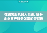 在线客服机器人系统, 提升企业客户服务效率的智能选择