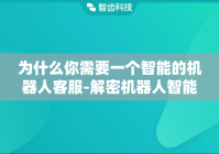 为什么你需要一个智能的机器人客服-解密机器人智能客服如何帮助企业提升客户体验