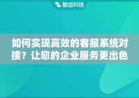 如何实现高效的客服系统对接？让您的企业服务更出色
