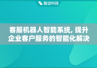 客服机器人智能系统, 提升企业客户服务的智能化解决方案