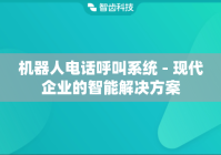机器人电话呼叫系统 - 现代企业的智能解决方案