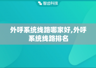 外呼系统线路哪家好,外呼系统线路排名
