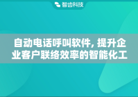 自动电话呼叫软件, 提升企业客户联络效率的智能化工具