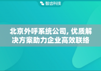 北京外呼系统公司, 优质解决方案助力企业高效联络