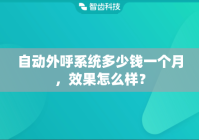 自动外呼系统多少钱一个月，效果怎么样？