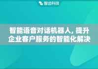 智能语音对话机器人, 提升企业客户服务的智能化解决方案