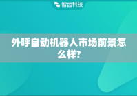 外呼自动机器人市场前景怎么样?