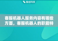 客服机器人服务内容有哪些方面，客服机器人的职能特色