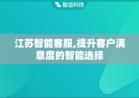 江苏智能客服,提升客户满意度的智能选择