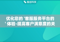 优化您的 '客服服务平台的' 体验-提高客户满意度的关键