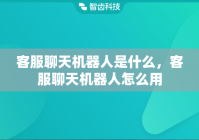 客服聊天机器人是什么，客服聊天机器人怎么用