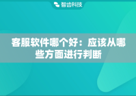 客服软件哪个好：应该从哪些方面进行判断