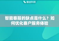 智能客服的缺点是什么？如何优化客户服务体验