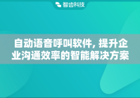 自动语音呼叫软件, 提升企业沟通效率的智能解决方案