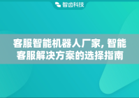 客服智能机器人厂家, 智能客服解决方案的选择指南