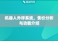 机器人外呼系统，售价分析与功能介绍