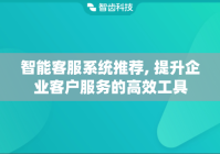 智能客服系统推荐, 提升企业客户服务的高效工具