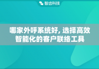 哪家外呼系统好, 选择高效智能化的客户联络工具