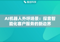 AI机器人外呼场景：探索智能化客户服务的新边界