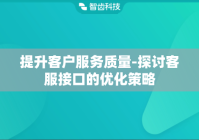 提升客户服务质量-探讨客服接口的优化策略