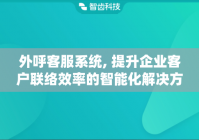外呼客服系统, 提升企业客户联络效率的智能化解决方案