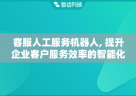 客服人工服务机器人, 提升企业客户服务效率的智能化工具