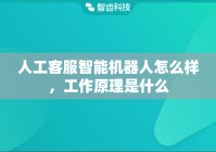 人工客服智能机器人怎么样，工作原理是什么