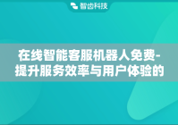 在线智能客服机器人免费-提升服务效率与用户体验的新选择