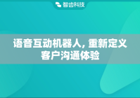 语音互动机器人, 重新定义客户沟通体验