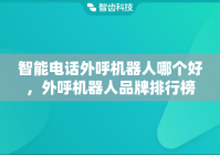智能电话外呼机器人哪个好，外呼机器人品牌排行榜