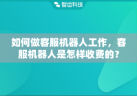 如何做客服机器人工作，客服机器人是怎样收费的？