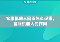 客服机器人网页怎么设置，客服机器人的作用
