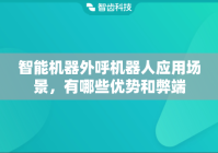 智能机器外呼机器人应用场景，有哪些优势和弊端