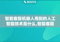 智能客服机器人用到的人工智能技术是什么,智能客服机器人可以有效识别哪类问题