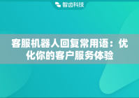 客服机器人回复常用语：优化你的客户服务体验