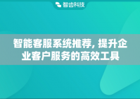 智能客服系统推荐, 提升企业客户服务的高效工具