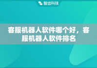客服机器人软件哪个好，客服机器人软件排名