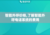 智能外呼价格,了解智能外呼电话系统的费用