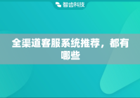 全渠道客服系统推荐，都有哪些