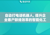自动打电话机器人, 提升企业客户联络效率的智能化工具