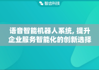 语音智能机器人系统, 提升企业服务智能化的创新选择
